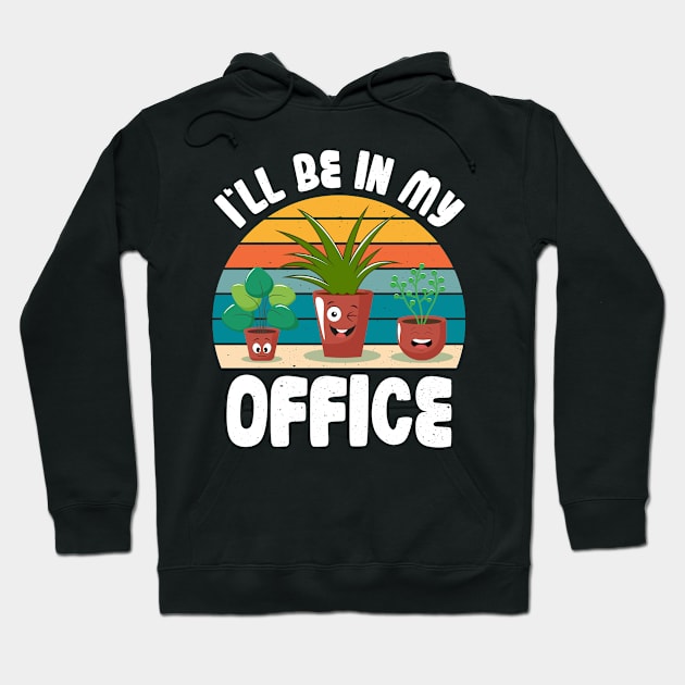 Funny Gardener Pun Plant Lover I'll Be In My Office Hoodie by jodotodesign